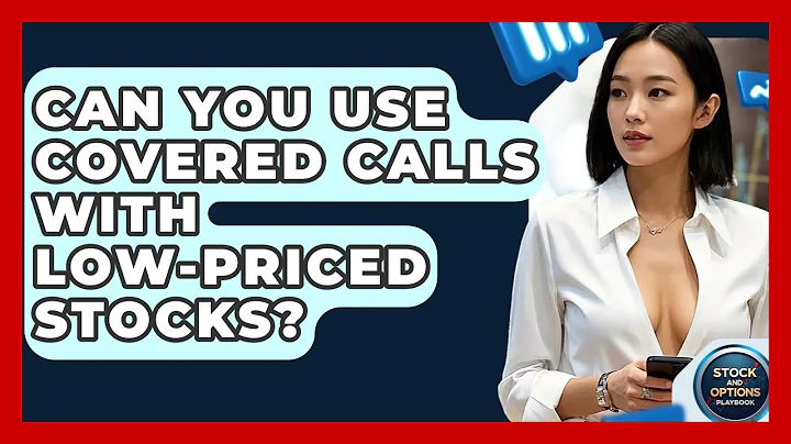 Can You Use Covered Calls With Low-Priced Stocks? - Stock and Options Playbook