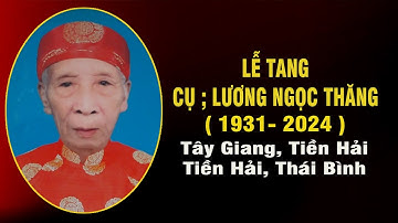 Lễ tang Cụ : LƯƠNG NGỌC THĂNG - 1931-2024, Tây Giang, Tiền Hải, Thái Bình.