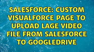 Salesforce: Custom visualforce page to upload lage video file from Salesforce to GoogleDrive
