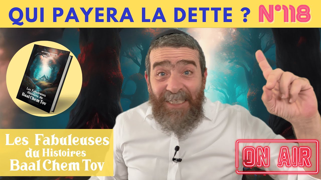 HISTOIRE DU BAAL CHEM TOV N°118 QUI PAYERA LA DETTE ?  _ Rav Avi Assouline 