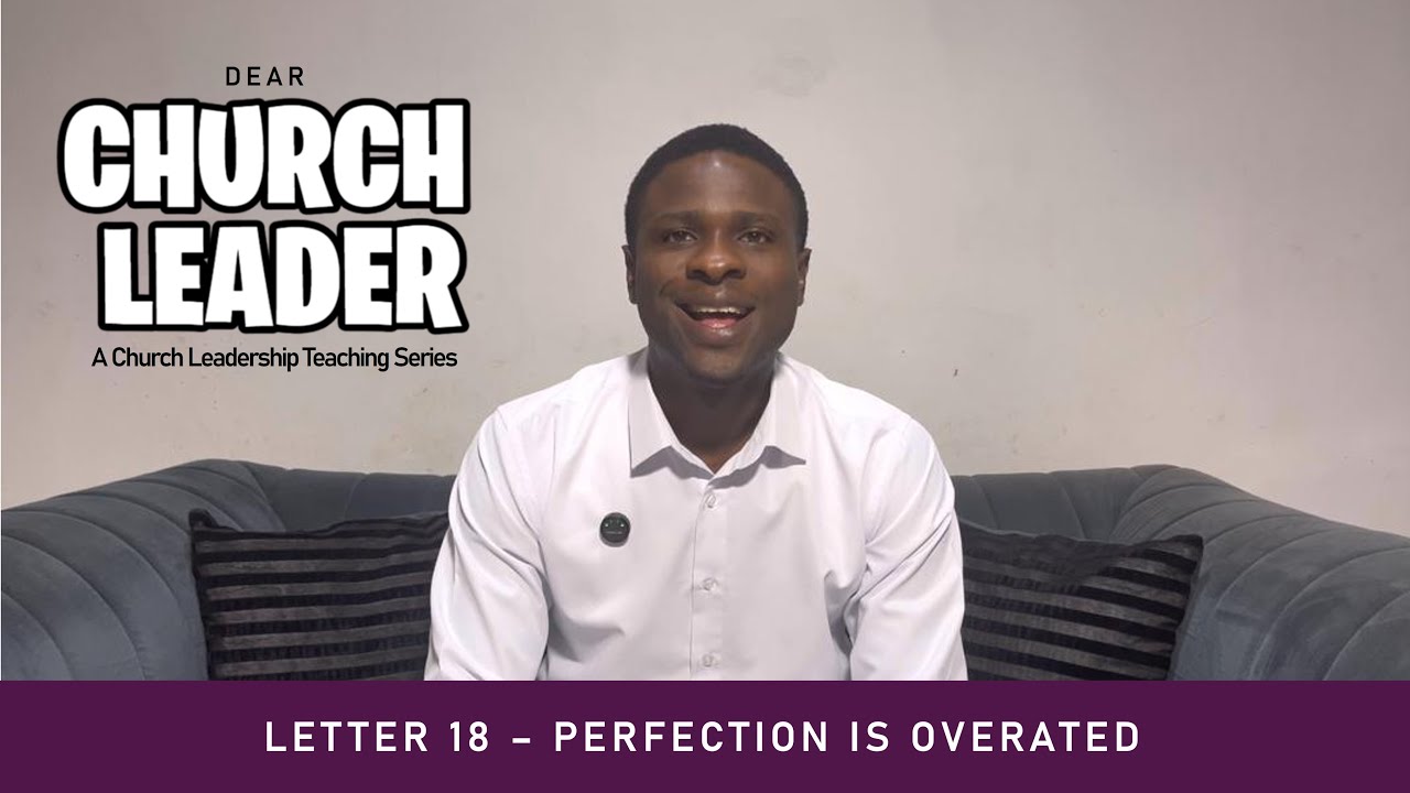 Perfection is overrated - Dear Church Leader - LETTER 18