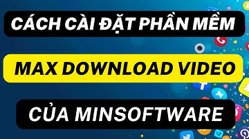 Hướng dẫn cài đặt phần mềm MaxDownloadVideo | Minsoftware