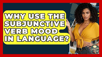 Why Use The Subjunctive Verb Mood In Language? - Lexicon Lounge