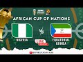 Nigeria vrs equatorial guinea afcon 23 live commentary