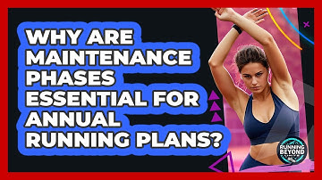 Why Are Maintenance Phases Essential For Annual Running Plans? - Running Beyond Limits