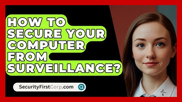 How To Secure Your Computer From Surveillance? - SecurityFirstCorp.com