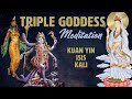 Triple Goddess Meditation | Kuan Yin, Isis, Kali