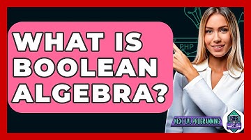 What Is Boolean Algebra? - Next LVL Programming