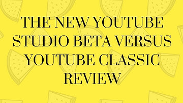 The New YouTube Studio Beta versus YouTube Classic Review