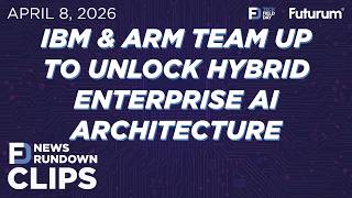 CLIP #TFDRundown - IBM &amp; Arm Team Up to Unlock Hybrid Enterprise AI Architecture