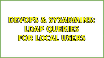 DevOps & SysAdmins: LDAP queries for local users