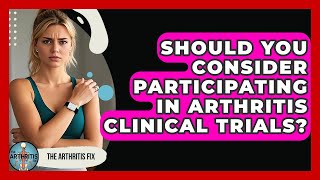 Should You Consider Participating In Arthritis Clinical Trials? - The Arthritis Fix
