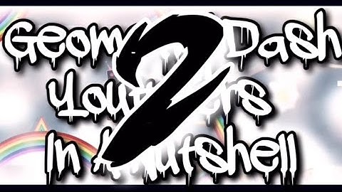 GEOMETRY DASH YOUTUBERS IN A NUTSHELL 2!