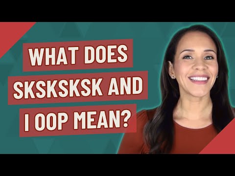 ვიდეო: რას ნიშნავს Sksksksk and I oop?