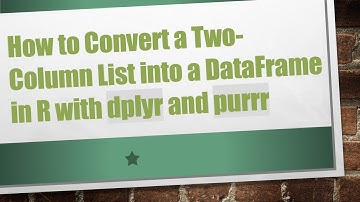 How to Convert a Two-Column List into a DataFrame in R with dplyr and purrr