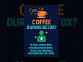Coffee during Detox?