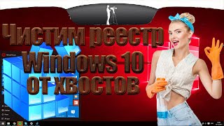 Как из Реестра очистить хвосты удалённых программ в Windows 10?