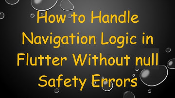 How to Handle Navigation Logic in Flutter Without null Safety Errors