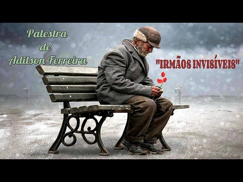 "IRMÃOS INVISÍVEIS" - Adilson Ferreira (Palestra Espírita)