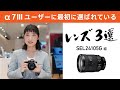 α7 IIIユーザーに＜最初に選ばれている＞レンズ3選　～SEL24105G編～