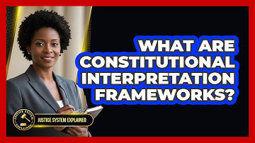 What Are Constitutional Interpretation Frameworks?