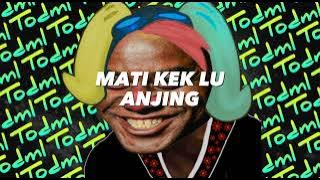 MATI KEK LU ANJING — TODMLSFX