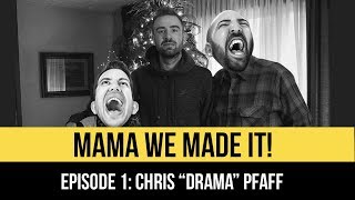 Mama We Made It! Episode 1: Chris "Drama" Pfaff
