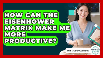 How Can The Eisenhower Matrix Make Me More Productive? - Work Life Balance Experts