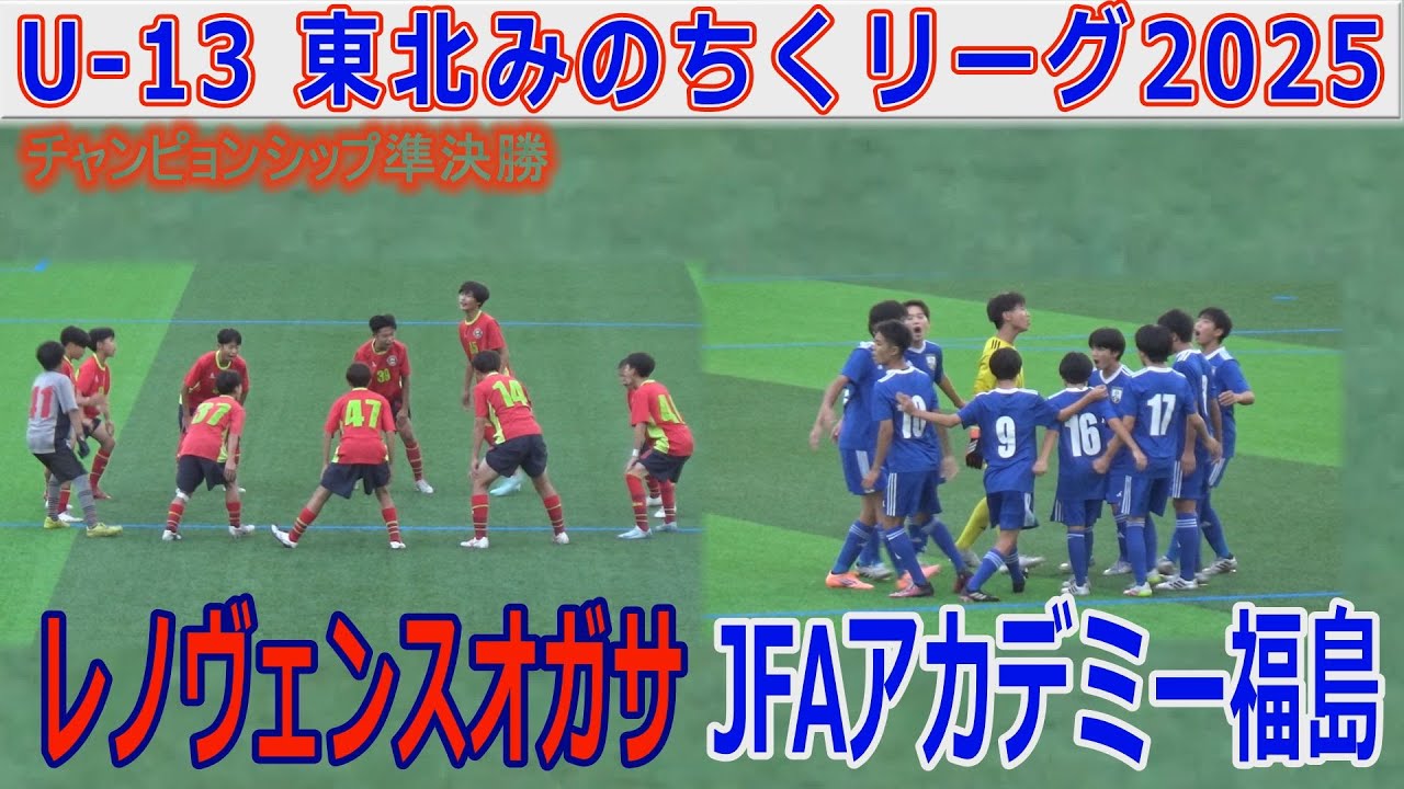 【準決勝】JFAアカデミー福島 vs レノヴェンスオガサU-13東北みちのくリーグ2025チャンピオンシップ