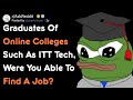 Graduates Of Online Colleges Such As ITT Tech, Were You Able To Find A Job? | AskReddit