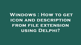 Celebrity Windows : How to get icon and description from file extension using Delphi? Net Worth