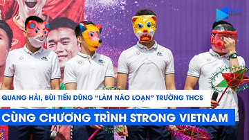 Quang Hải, Bùi Tiến Dũng,... tiếp tục "làm náo loạn" trường THCS cùng chương trình Strong Vietnam