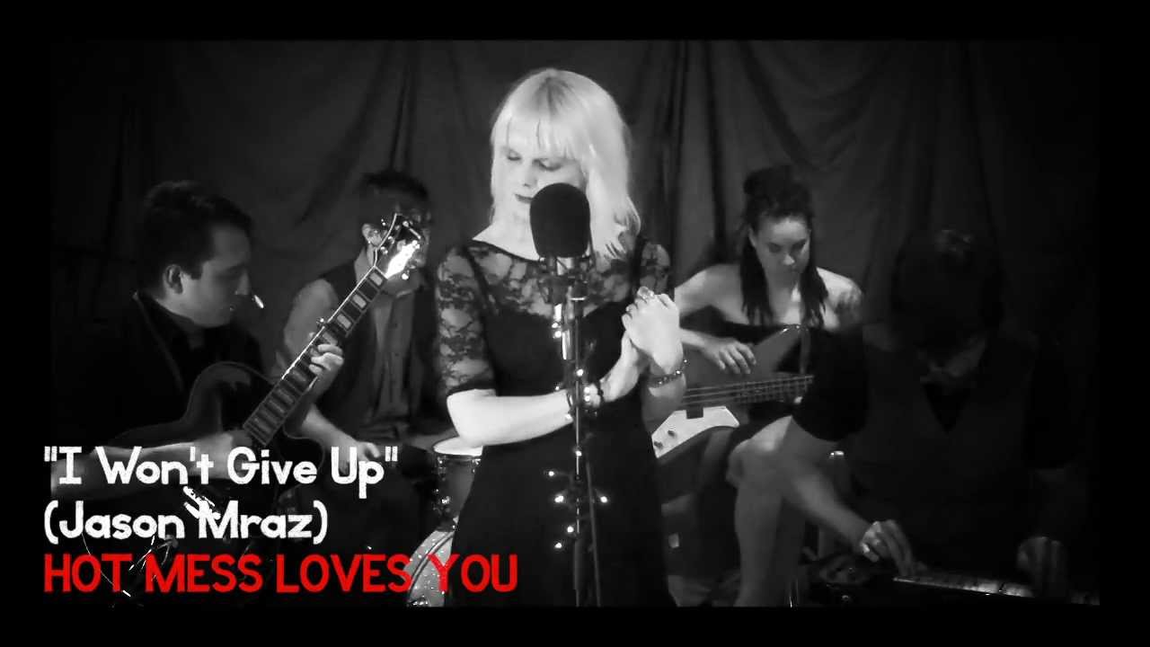 HOT MESS LOVES YOU - "I WON'T GIVE UP" (JASON MRAZ COVER)