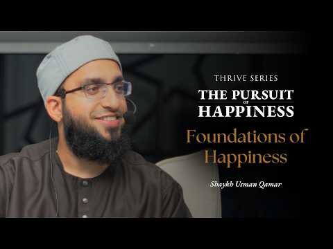 Thrive | The Pursuit of Happiness: Foundations of Happiness | Shaykh Usman Qamar