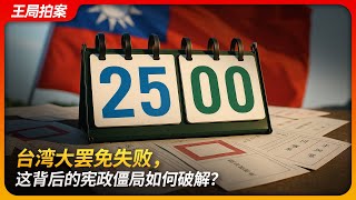 台湾大罢免失败，这背后的宪政僵局如何破解？｜大罢免｜台湾｜赖清德｜徐巧芯｜叶元之｜国民党｜民众党｜中华民国宪法｜柯文哲｜王局拍案 20250729