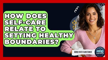 How Does Self-care Relate To Setting Healthy Boundaries? - Mind Over Substance