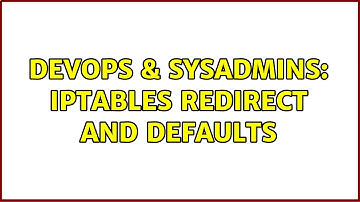DevOps & SysAdmins: Iptables redirect and defaults
