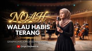 WALAU HABIS TERANG - NOAH | Orchestra Symphonic Cover 🎼 Epic Emotional Version
