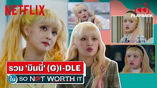 รวมความน่ารัก ของ 'มินนี่' (G)I-DLE ใน 'So Not Worth It' วัยใสๆ หัวใจสุดเปิ่น | PLAYBACK | Netflix
