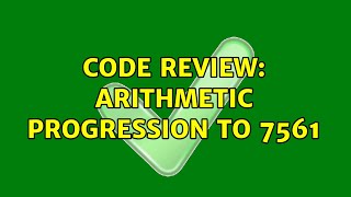 Code Review: Arithmetic progression to 7561 (2 Solutions!!)