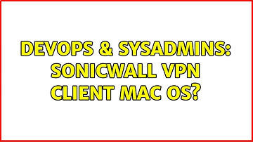 DevOps & SysAdmins: Sonicwall VPN client Mac OS? (4 Solutions!!)
