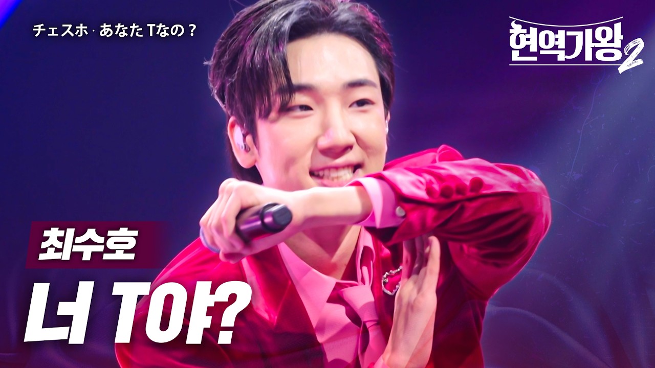 최수호(チェスホ) - 너 T야?(あなたTなの？)｜현역가왕2 12회