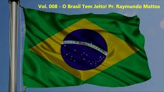 O Brasil Tem Jeito!  - Pr. Raymundo Mattos
