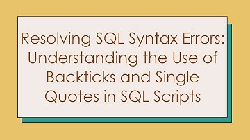 Resolving SQL Syntax Errors: Understanding the Use of Backticks and Single Quotes in SQL Scripts