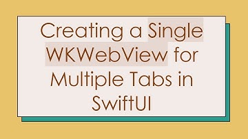 Creating a Single WKWebView for Multiple Tabs in SwiftUI