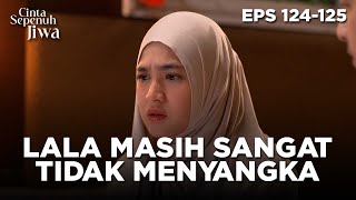 Lala Masih Tidak Percaya Pernah Menikah Dengan Hasbi - CINTA SEPENUH JIWA | EPS 124-125 Part 1