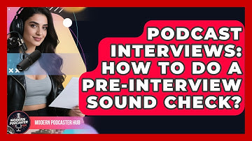 Podcast Interviews: How To Do A Pre-Interview Sound Check? - Modern Podcaster Hub