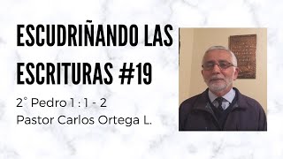 Escudriñando las Escrituras #19 (2° Pedro 1:1-2) - Pastor Carlos Ortega L.