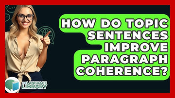 How Do Topic Sentences Improve Paragraph Coherence? - The Language Library