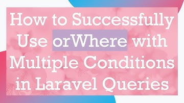 How to Successfully Use orWhere with Multiple Conditions in Laravel Queries